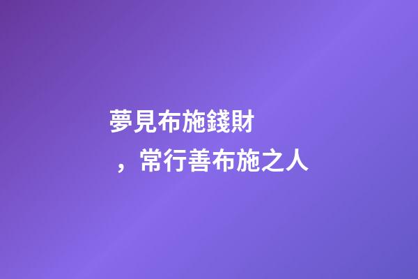 夢見布施錢財，常行善布施之人